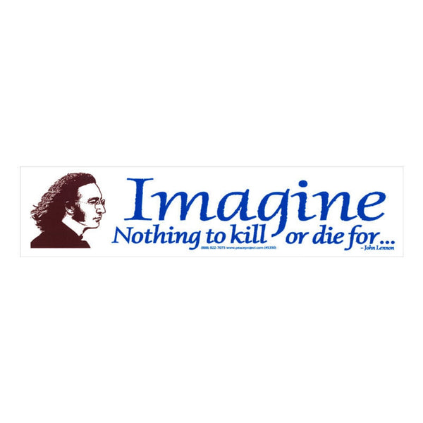 Imagine Nothing to Kill or Die For Bumper Sticker