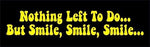 Nothing Left To Do But Smile Smile Smile Bumper Sticker - Sticker